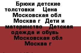 Брюки детские ,толстовки  › Цена ­ 315 - Московская обл., Москва г. Дети и материнство » Детская одежда и обувь   . Московская обл.,Москва г.